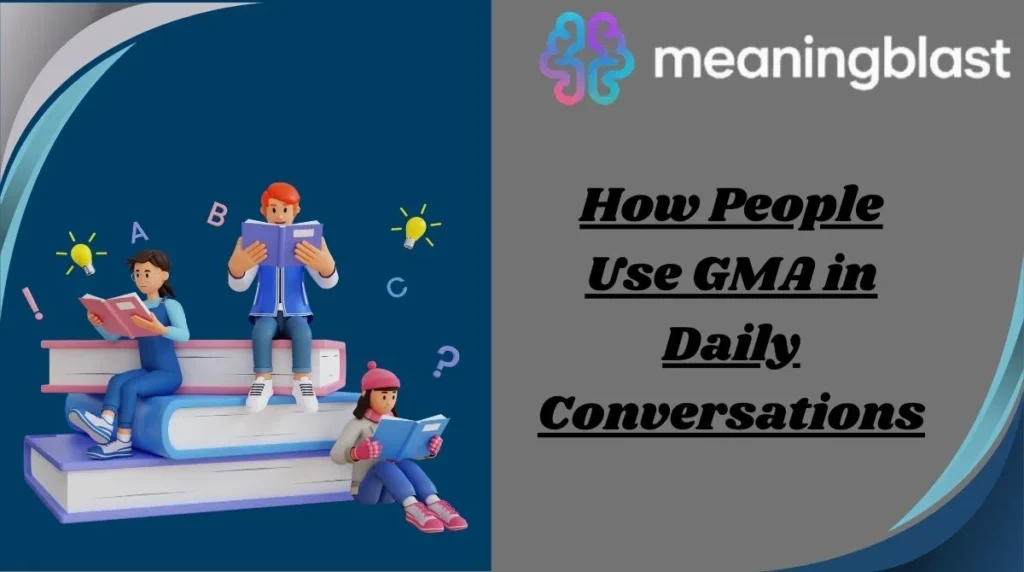 How People Use GMA in Daily Conversations