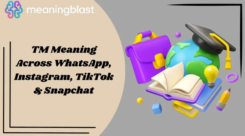 TM Meaning Across WhatsApp, Instagram, TikTok & Snapchat