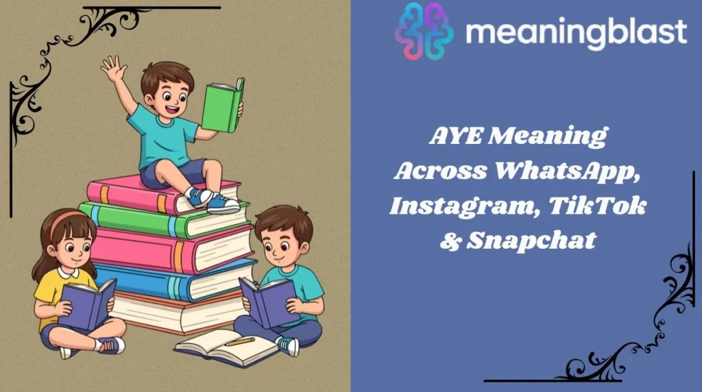 AYE Meaning Across WhatsApp, Instagram, TikTok & Snapchat