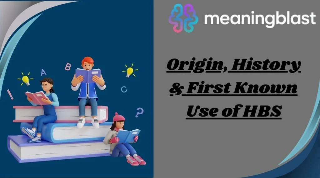 Origin, History & First Known Use of HBS